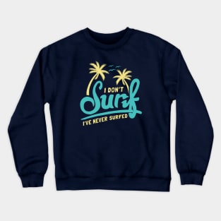 I Don't Surf I've Never Surfed Crewneck Sweatshirt